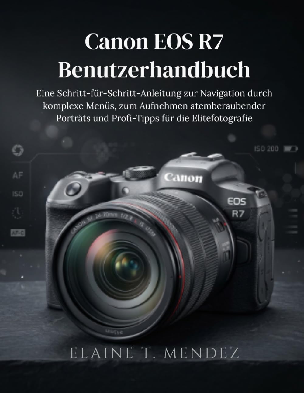 Canon EOS R7 Benutzerhandbuch: Eine Schritt-für-Schritt-Anleitung zur Navigation durch komplexe Menüs, zum Aufnehmen atemberaubender Porträts und Profi-Tipps für die Elitefotografie