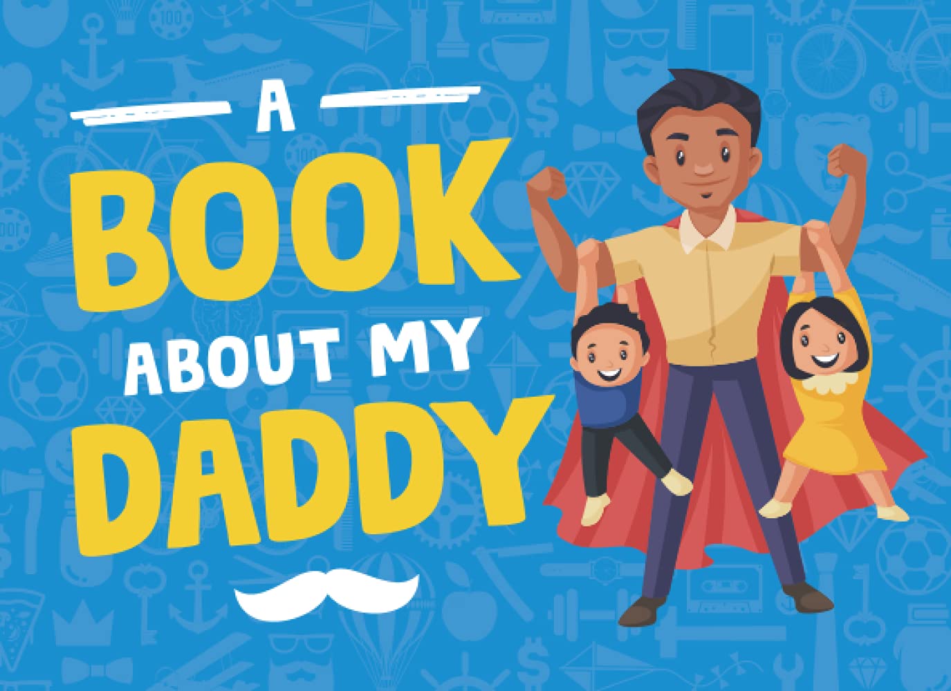 A Book about my Daddy: Fill In the Blank Book With Prompts. I Love You Book for Fathers. Dad I Wrote This Book About You. Unique Customizable Gifts ... Fathers Day Gifts from Daughter or Son