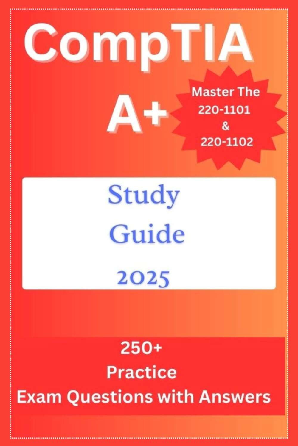 CompTIA A+ Study Guide 2025: Master the 220-1101 & 220-1102 with 250+ Practice Questions & Answers for Exam Success