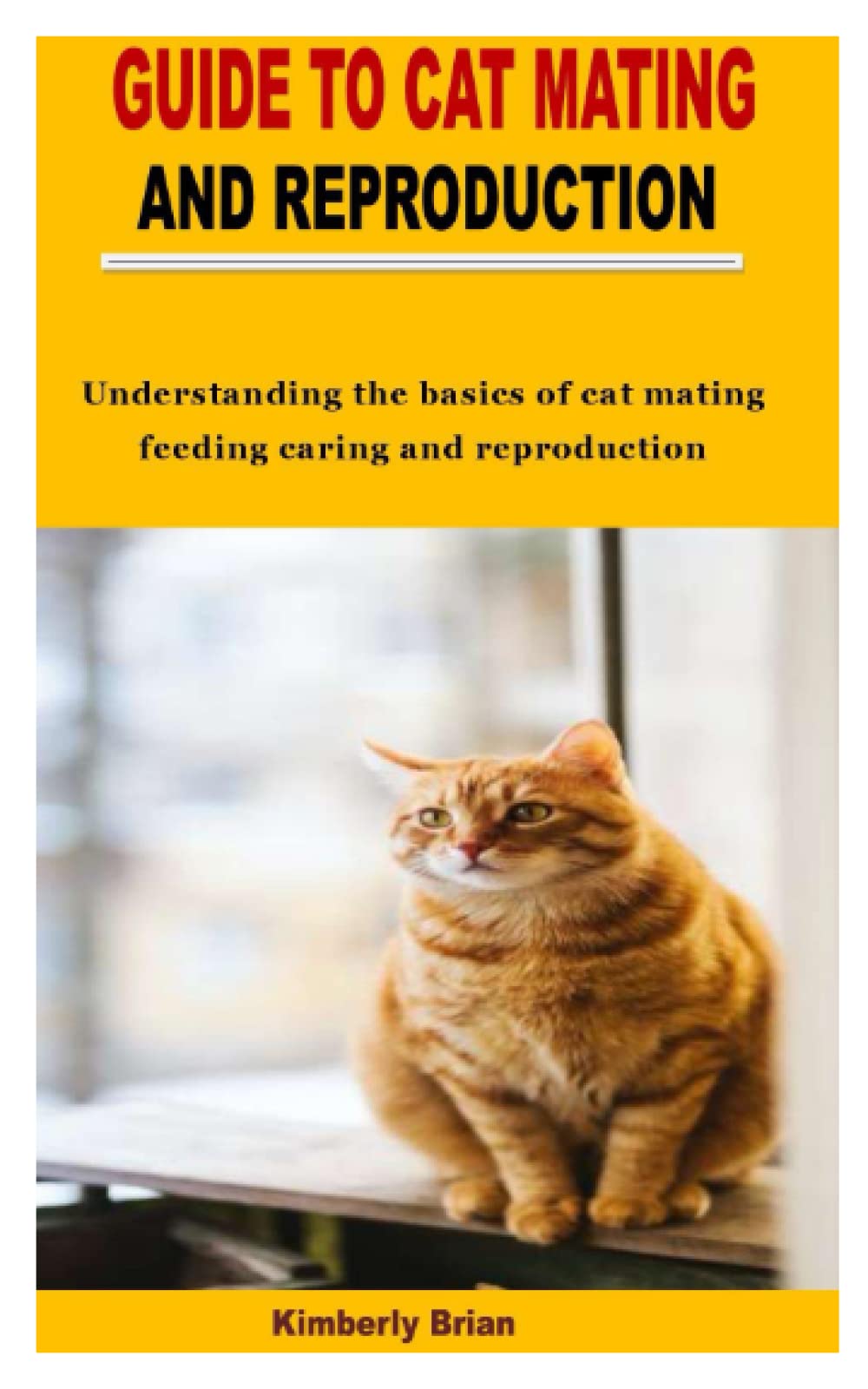 GUIDE TO CAT MATING AND REPRODUCTION: Understanding the basics of cat mating feeding caring and reproduction