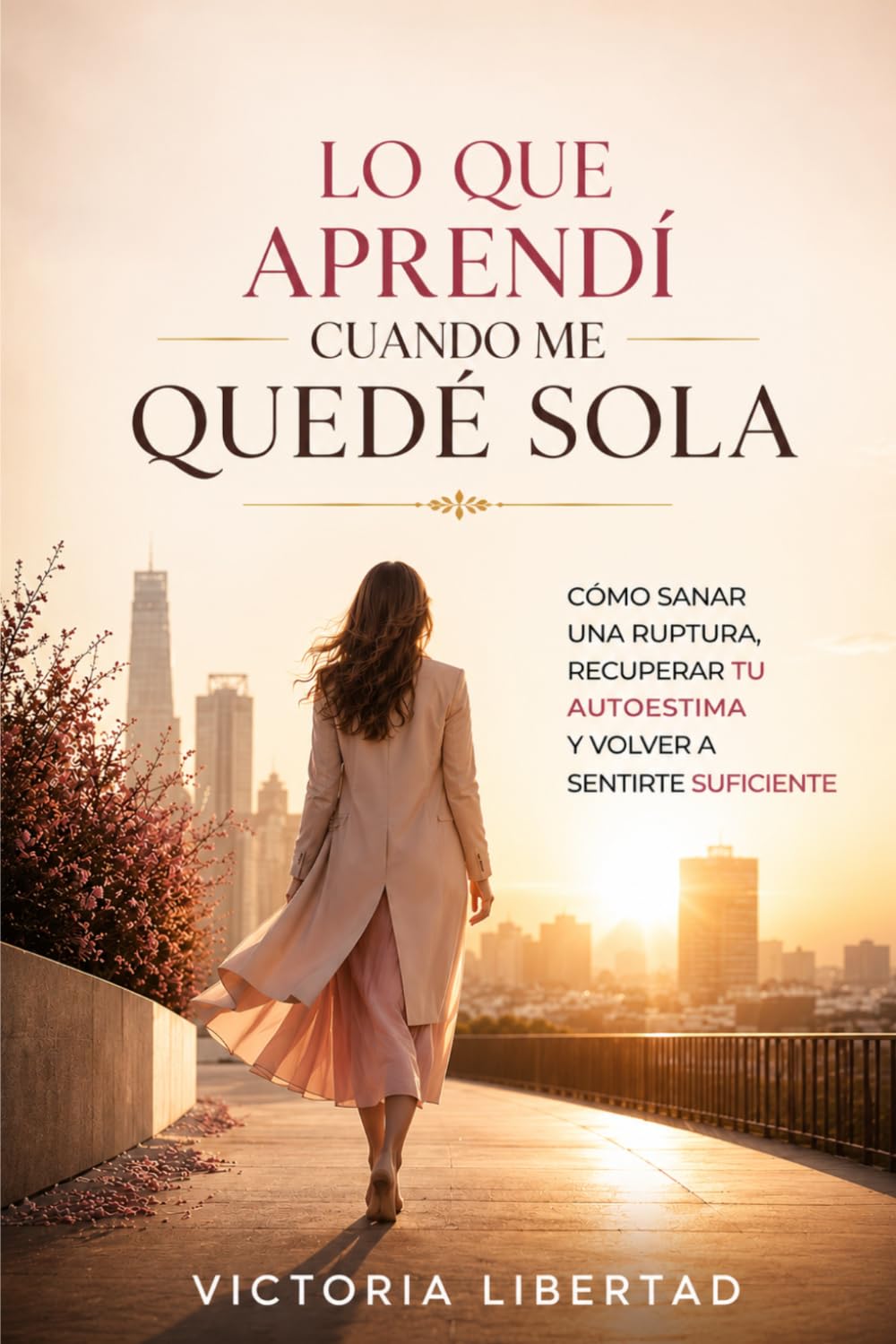 Lo Que Aprendí Cuando Me Quedé Sola: Cómo sanar una ruptura, recuperar tu autoestima y volver a sentirte suficiente Autora: Victoria Libertad