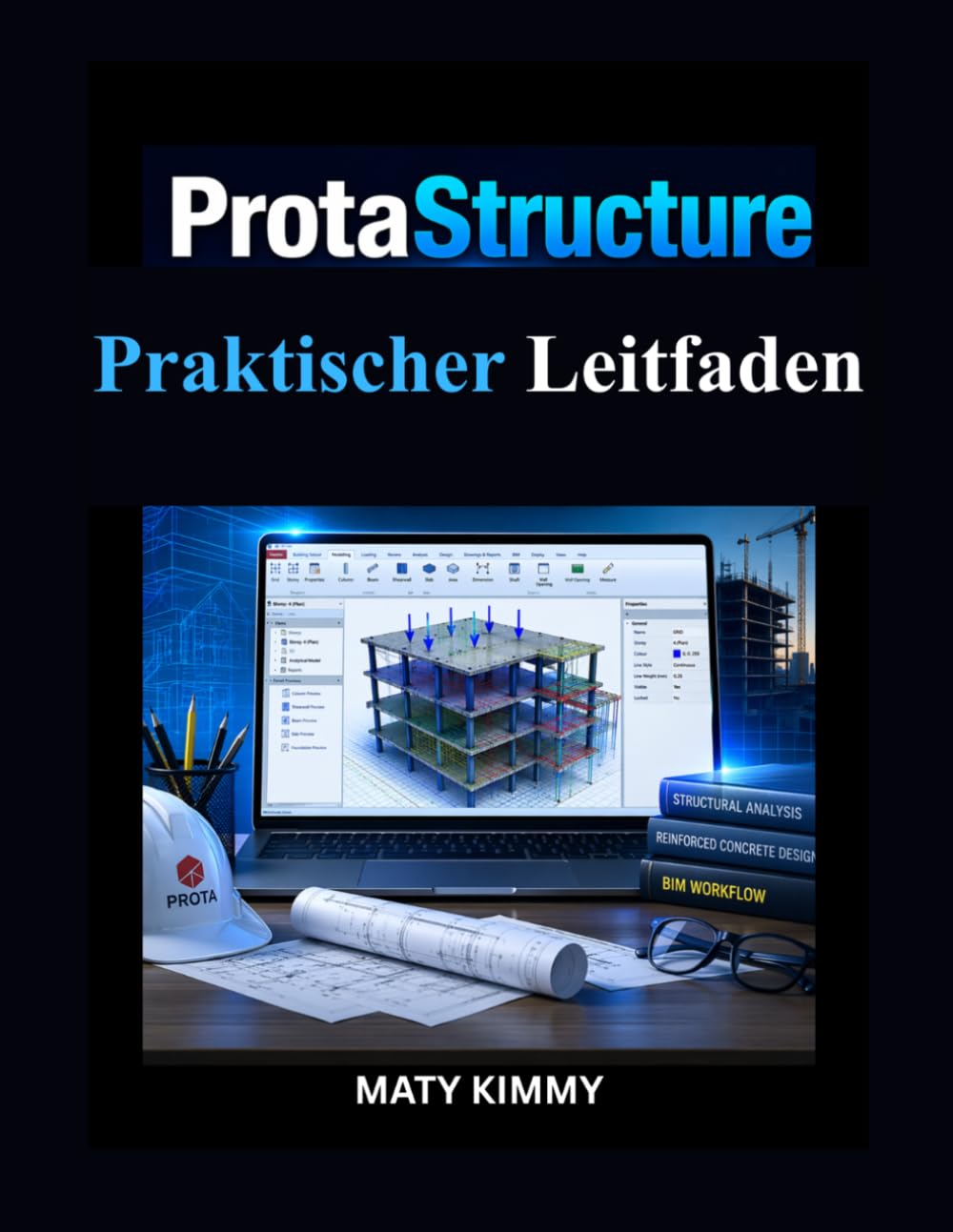 ProtaStructure Praktischer Leitfaden: Praxisorientierter Ansatz für Strukturanalyse, Entwurf und BIM-Workflow-Integration