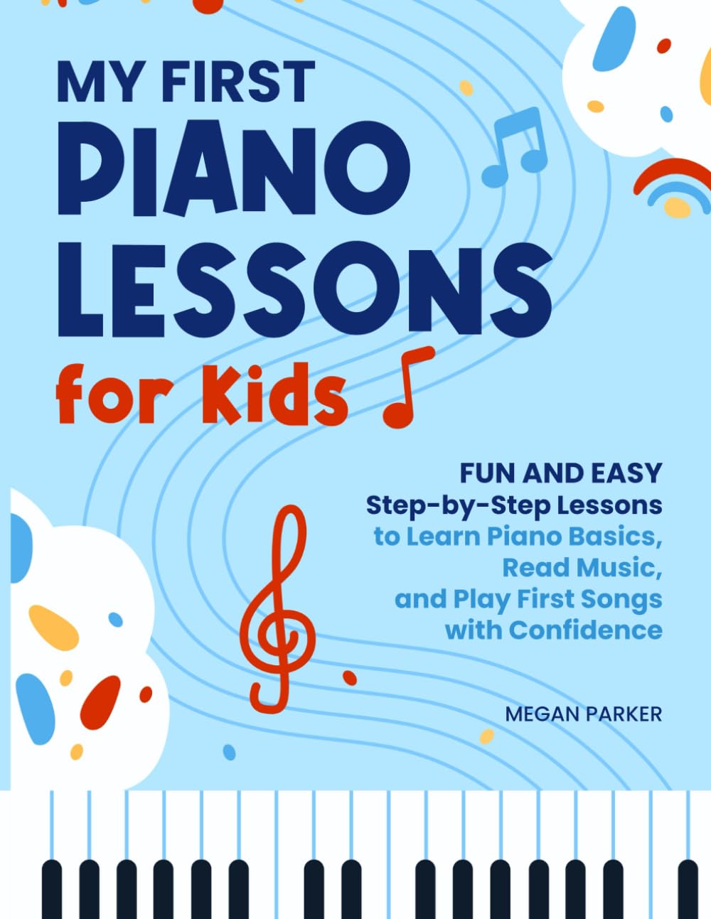 My First Piano Lessons for Kids: Fun and Easy Step-by-Step Lessons to Learn Piano Basics, Read Music, and Play First Songs with Confidence