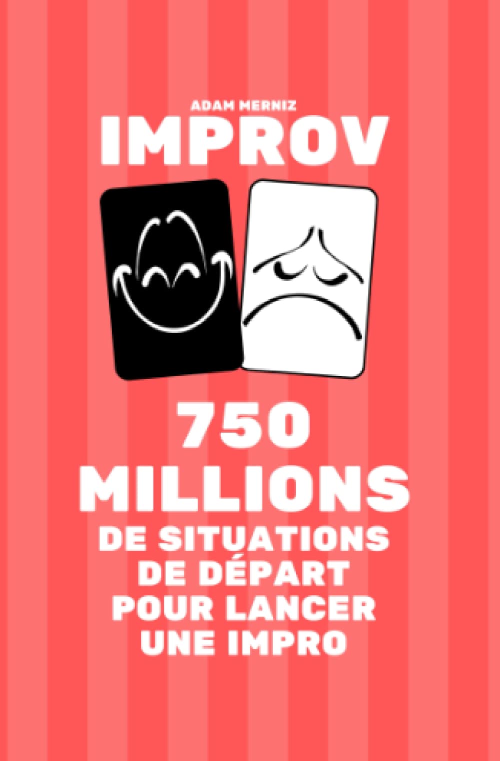 750 millions de situations de départ pour lancer une impro: Un livre IMPROV (IMPROV Savoir improviser change la vie) (French Edition)