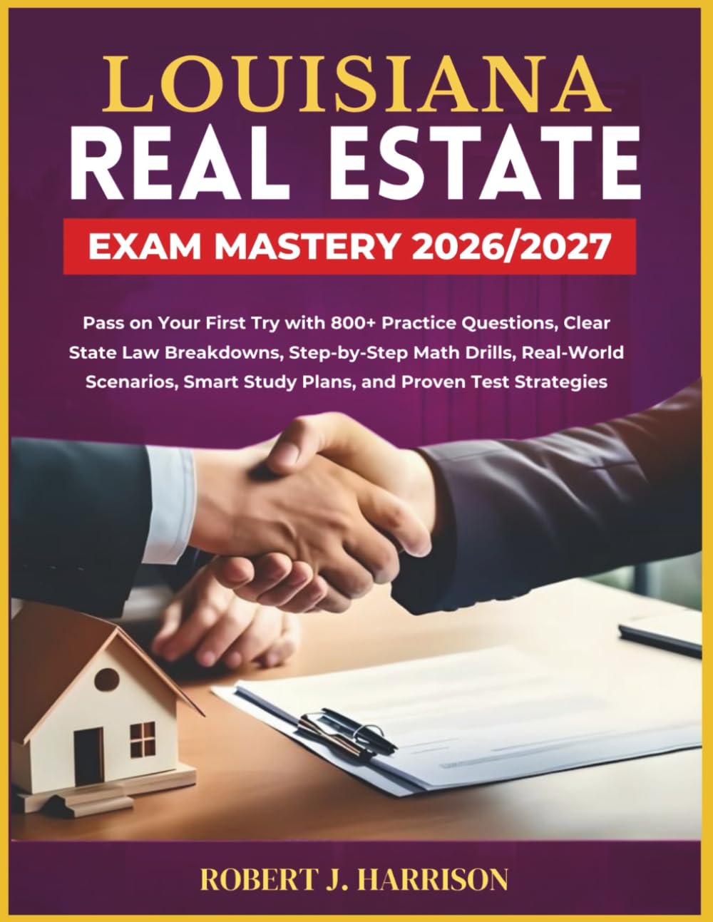 LOUISIANA REAL ESTATE EXAM MASTERY 2026/2027: Pass on Your First Try with 800+ Practice Questions, Clear State Law Breakdowns, Step-by-Step Math ... Smart Study Plans, and Proven Test Strategies
