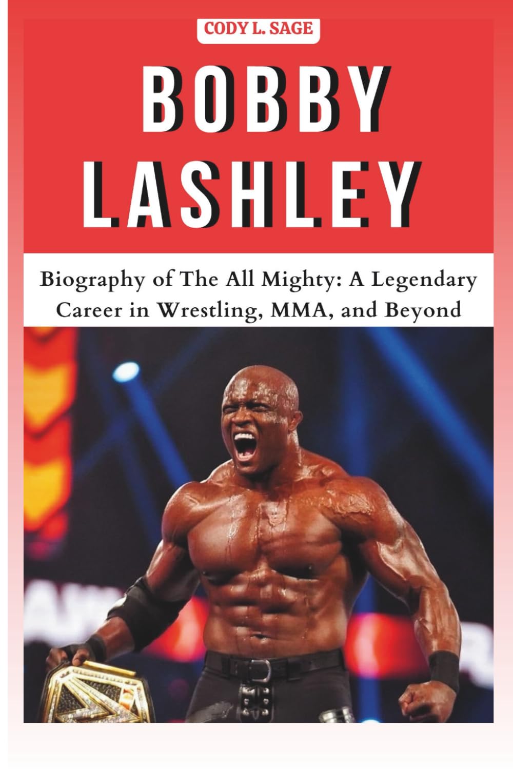 BOBBY LASHLEY: Biography of The All Mighty: A Legendary Career in Wrestling, MMA, and Beyond (WWE HALL OF CHAMPIONS: BIOGRAPHIES OF WRESTLING'S GREATEST and LEGENDS)