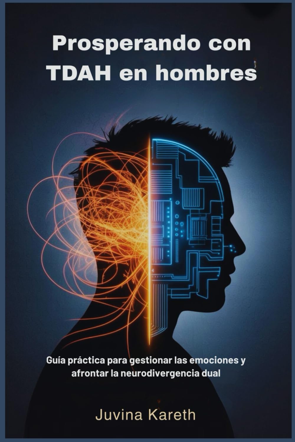 Prosperando con TDAH en hombres: Guía práctica para gestionar las emociones y afrontar la neurodivergencia dual