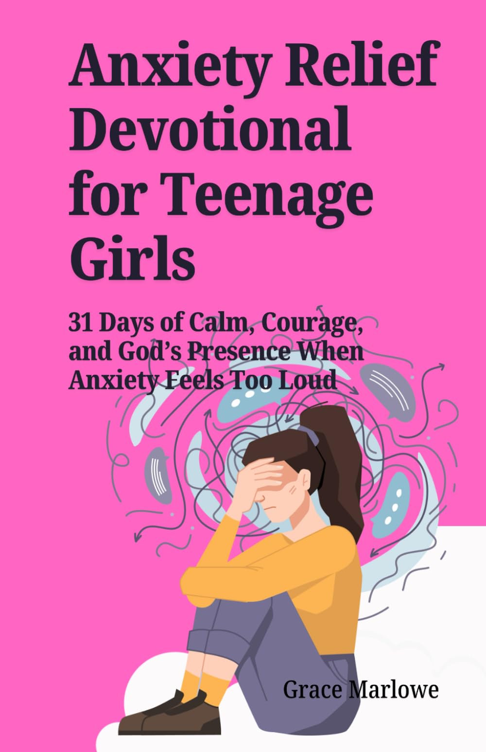 Anxiety Relief Devotional for Teenage Girls: 31 Days of Calm, Courage, and God’s Presence When Anxiety Feels Too Loud