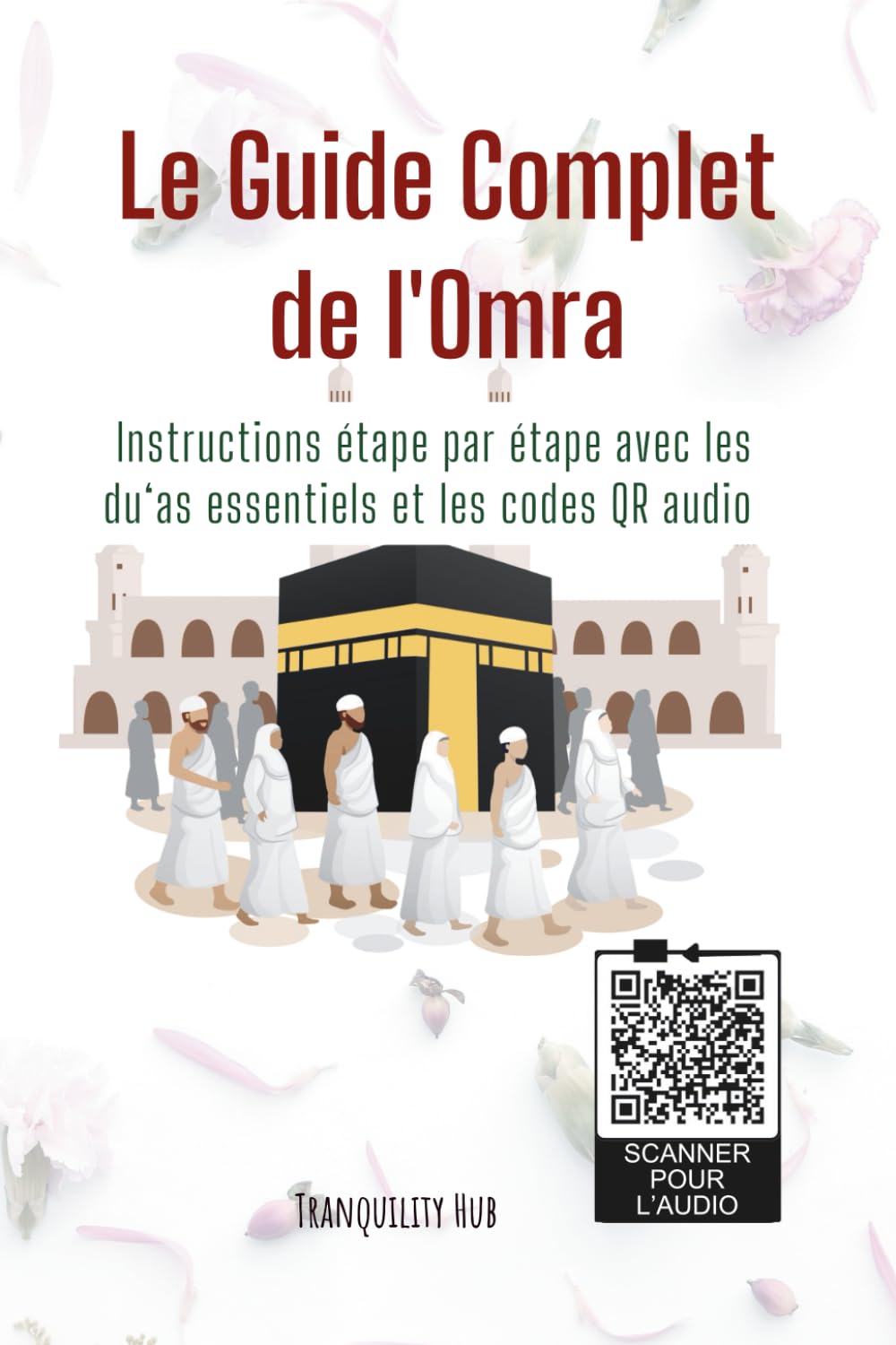 Le Guide Complet de l’Omra: Rituels étape par étape, Du‘ās authentiques + QR audio & translittérations