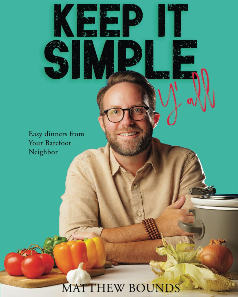 Keep It Simple Y’all: Easy dinners from Your Barefoot Neighbor