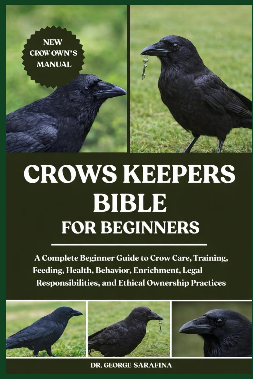 CROWS KEEPERS BIBLE FOR BEGINNERS: A Complete Beginner Guide to Crow Care, Training, Feeding, Health, Behavior, Enrichment, Legal Responsibilities, and Ethical Ownership Practices