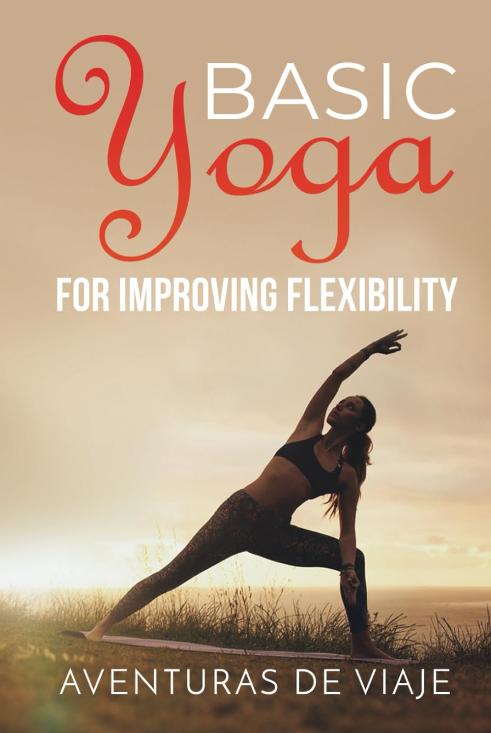 Basic Yoga for Improving Flexibility: Yoga Flexibility and Strength Sequences: 4