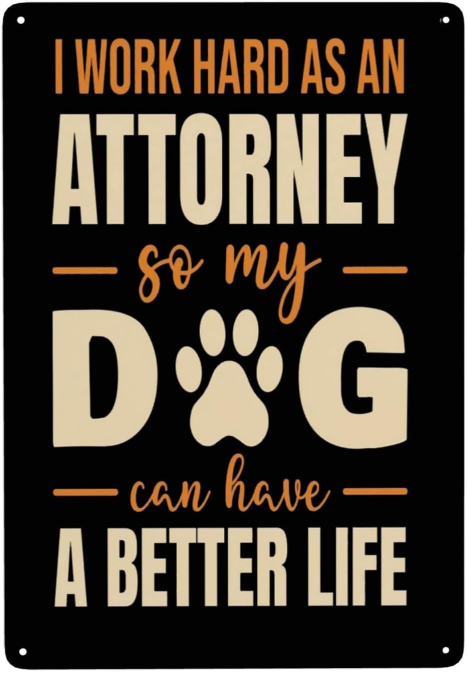 peiyeety I Work Hard So My Dog Can Have A Better Life Metal Sign Decoration Tin Sign for Home Retro Funny Outdoor Office Garage 8x12 Inch