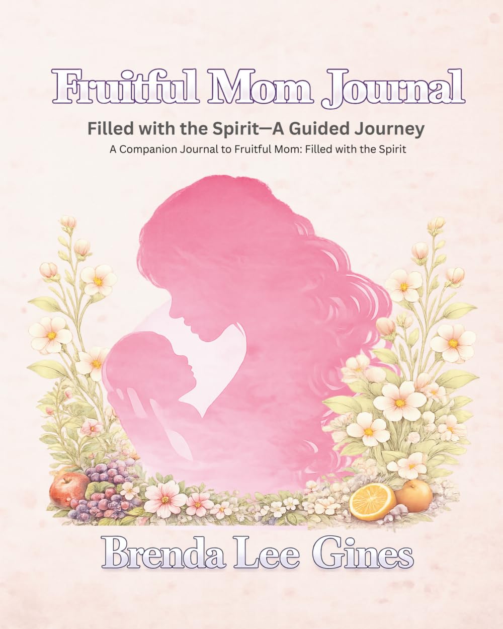 Fruitful Mom Journal: Filled with the Spirit: A Guided Journey