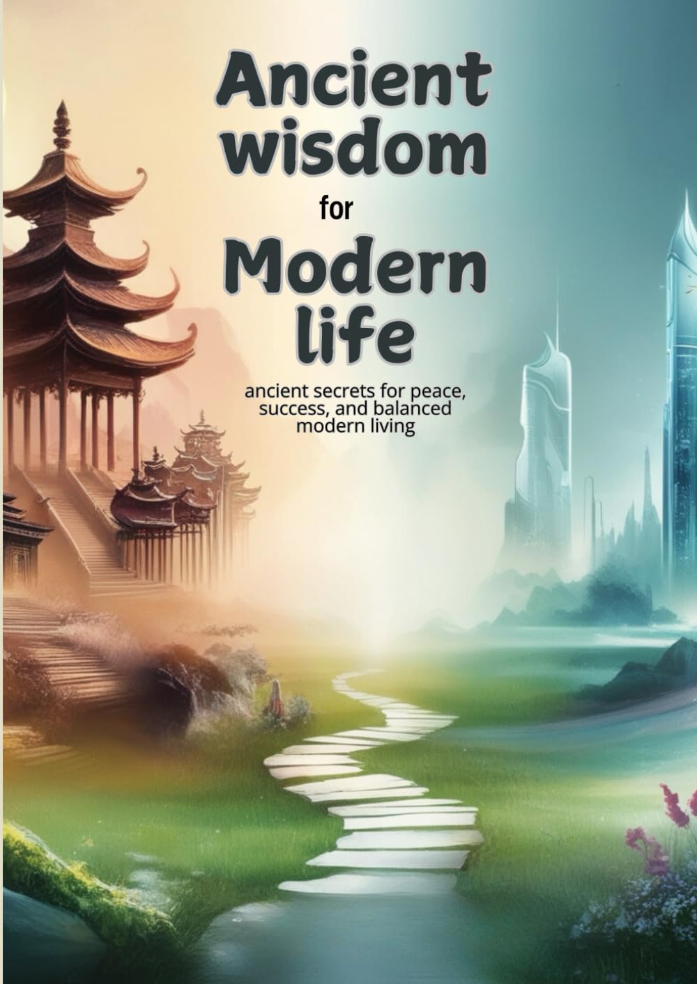 Ancient Wisdom for Modern Lives: Apply ancient teachings in modern life