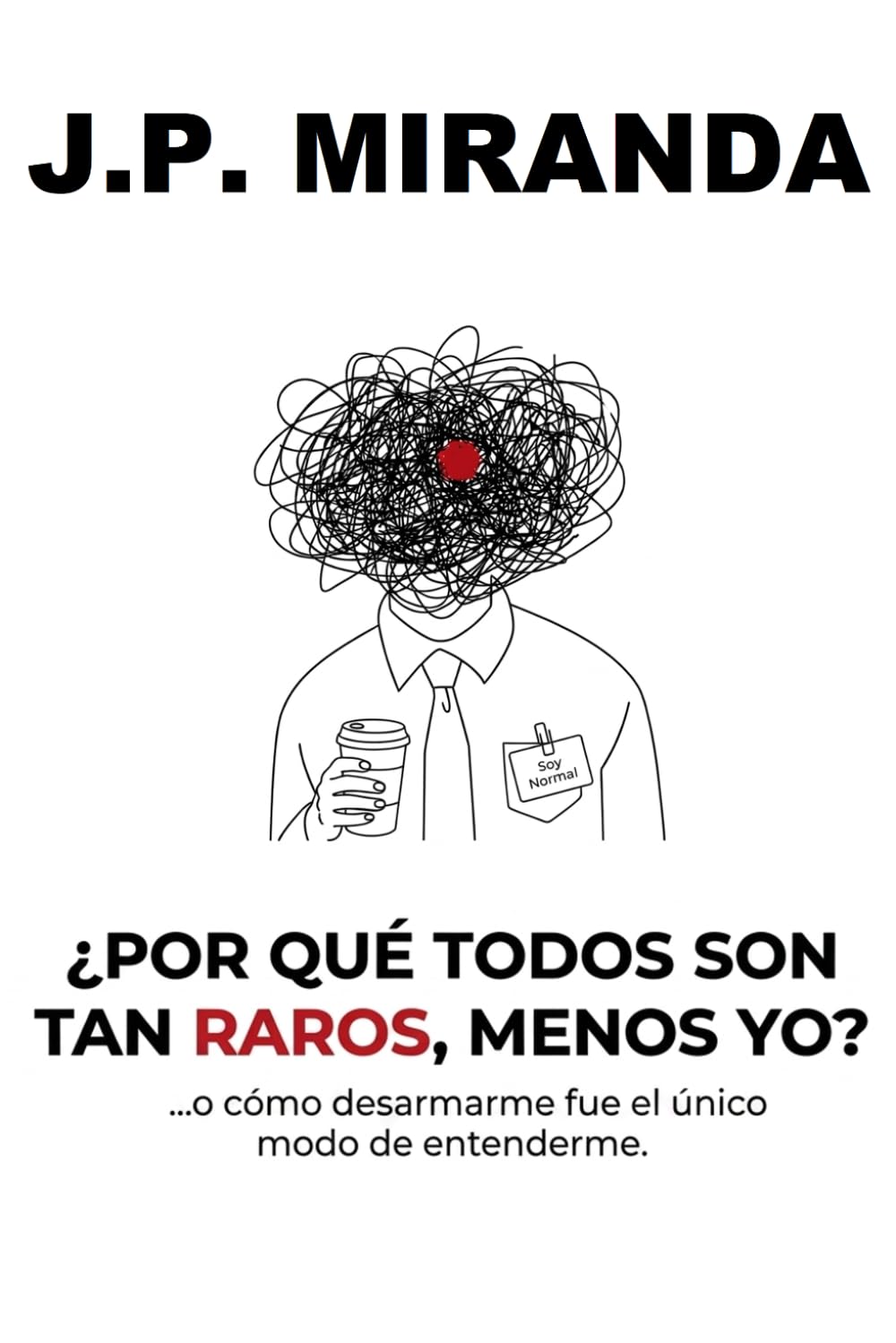 ¿POR QUÉ TODOS SON TAN RAROS, MENOS YO?: (...o cómo desarmarme fue el único modo de entenderme.)