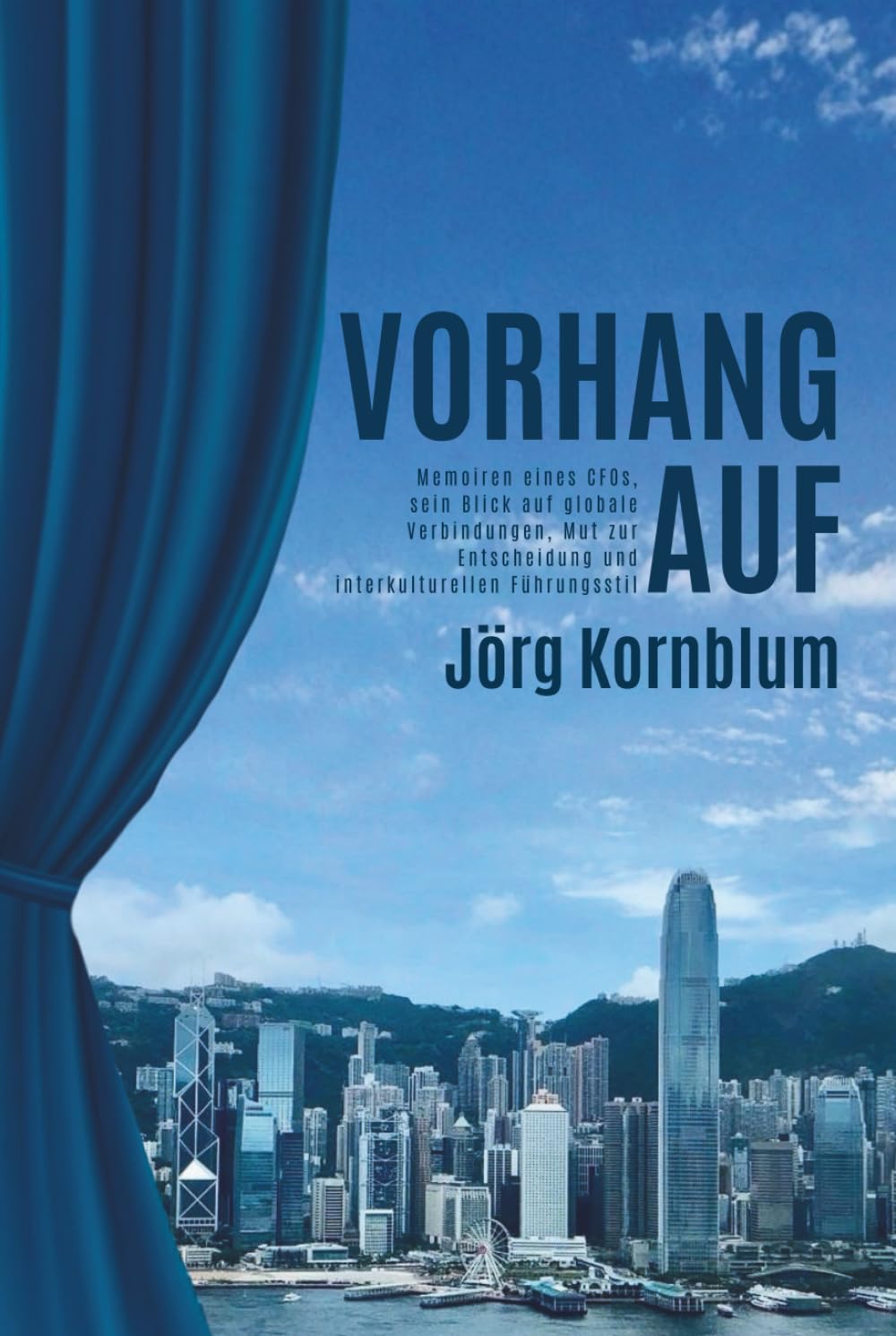 Vorhang Auf: Memoiren eines CFOs, sein Blick auf globale Verbindungen, Mut zur Entscheidung und interkulturellen Führungsstil