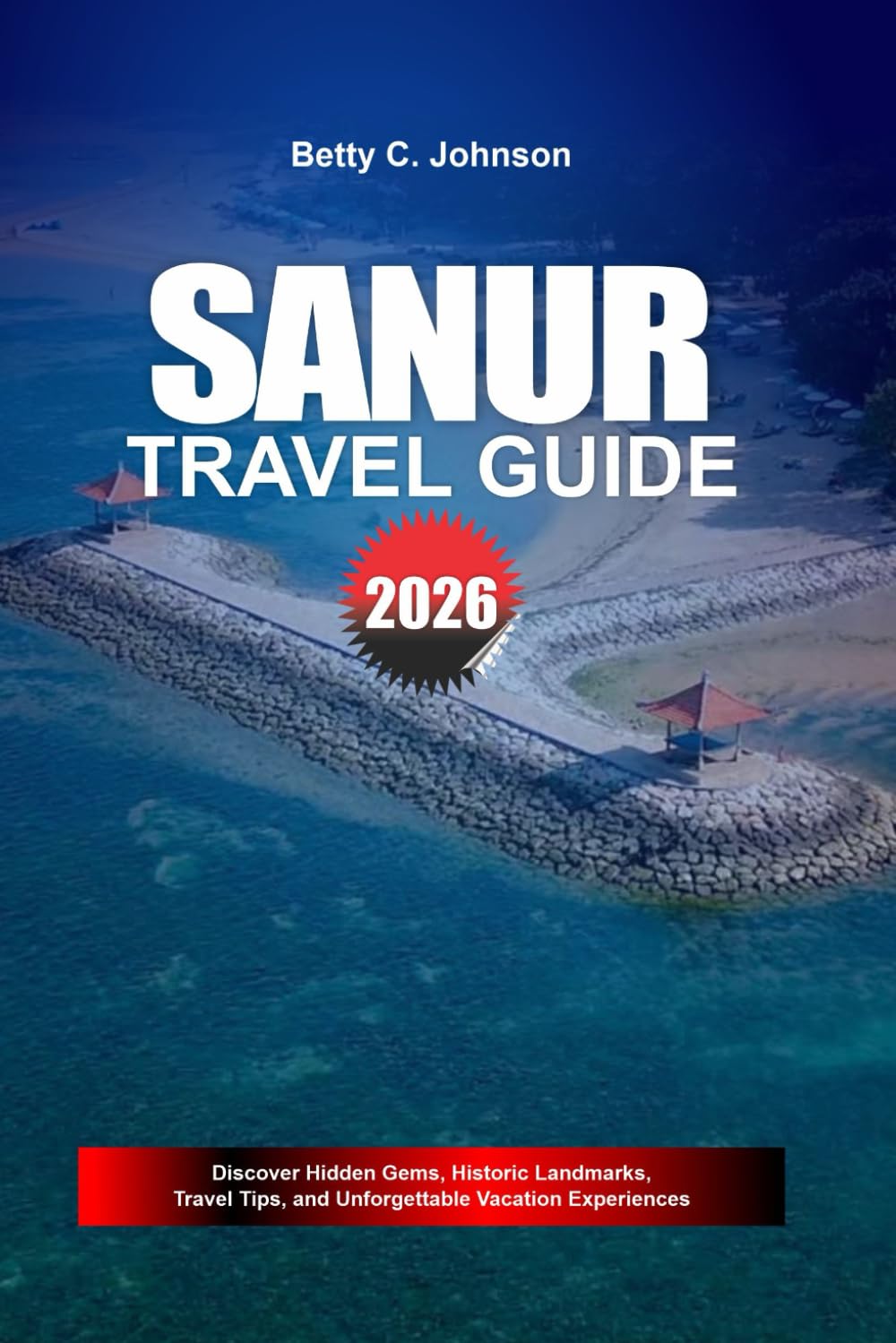SANUR TRAVEL GUIDE 2026: Discover Hidden Gems, Historic Landmarks, Travel Tips, and Unforgettable Vacation Experiences