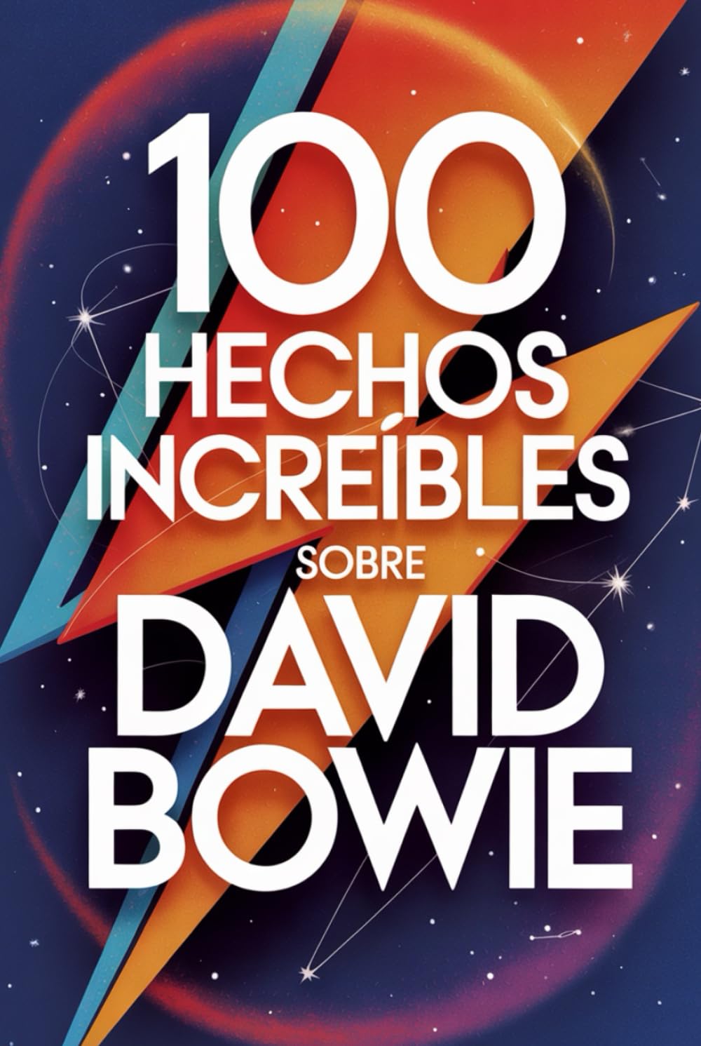 100 Hechos Increíbles Sobre David Bowie: Secretos, transformaciones y visiones del artista que cambió la música para siempre (100 Hechos Increíbles – Las Leyendas del Rock)