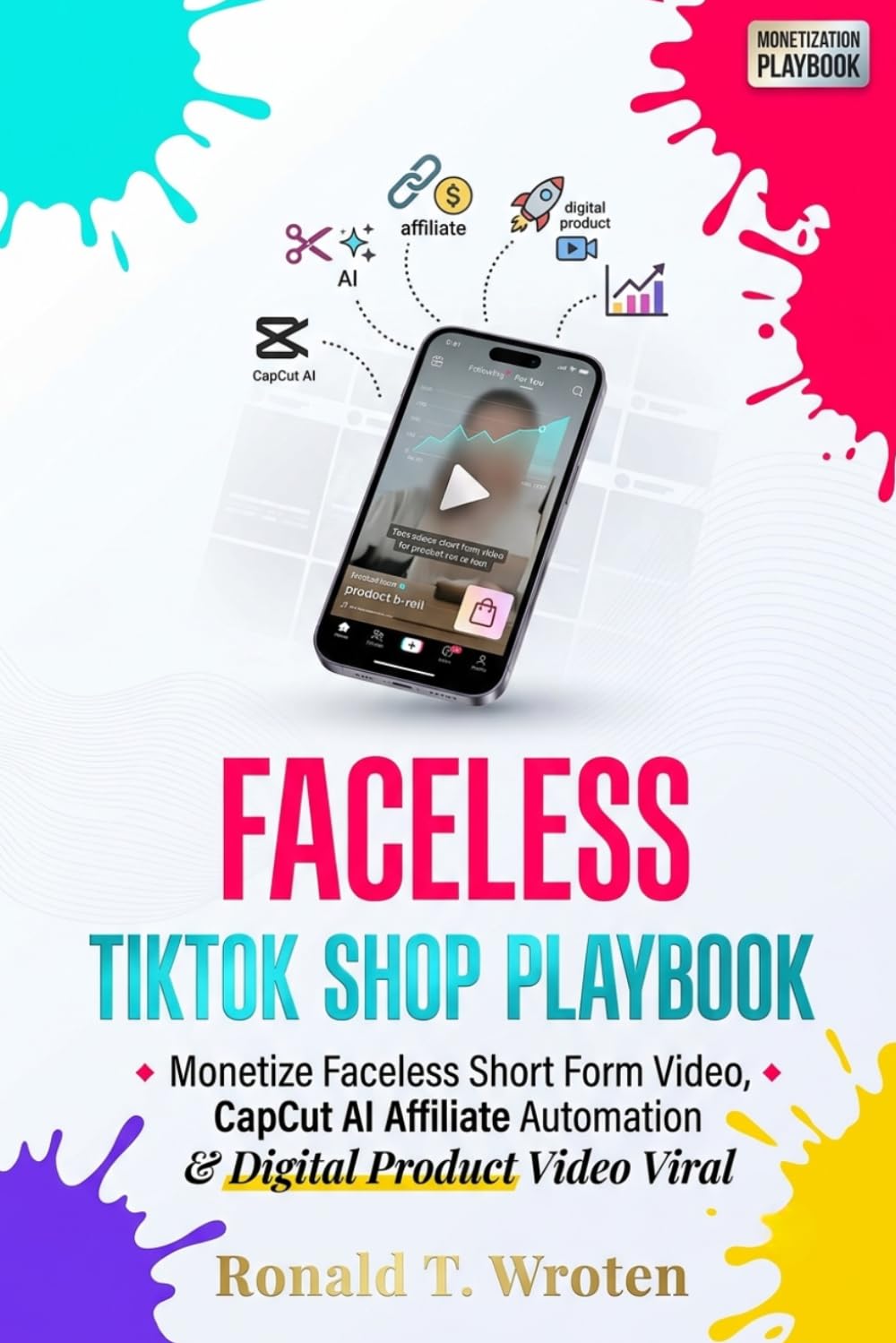 FACELESS TIKTOK SHOP PLAYBOOK: Monetize Faceless Short Form Video, CapCut AI Affiliate Automation & Digital Product Video Viral