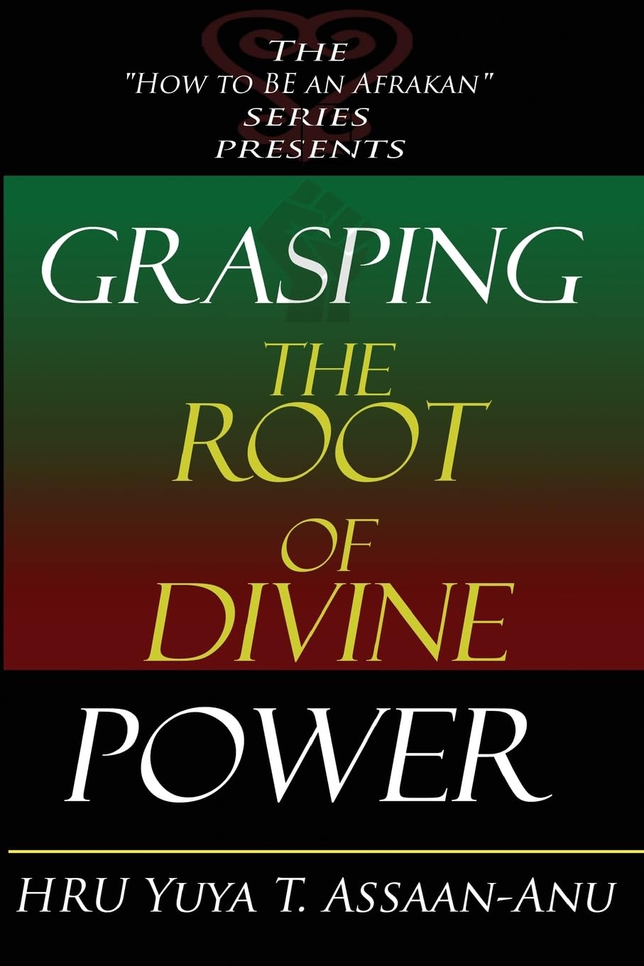 Grasping the Root of Divine Power: A spiritual healer's guide to African culture, Orisha religion, OBI divination, spiritual cleanses, spiritual ... ancient wisdom, and mind power: Volume 1