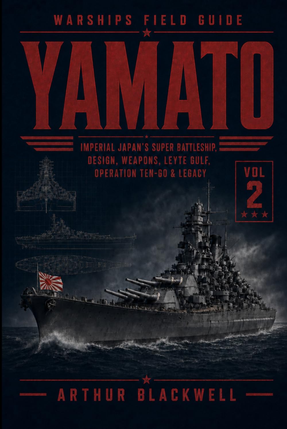 Yamato: Imperial Japan’s Super Battleship, Design, Weapons, Leyte Gulf, Operation Ten-Go & Legacy (Warships Field Guide)