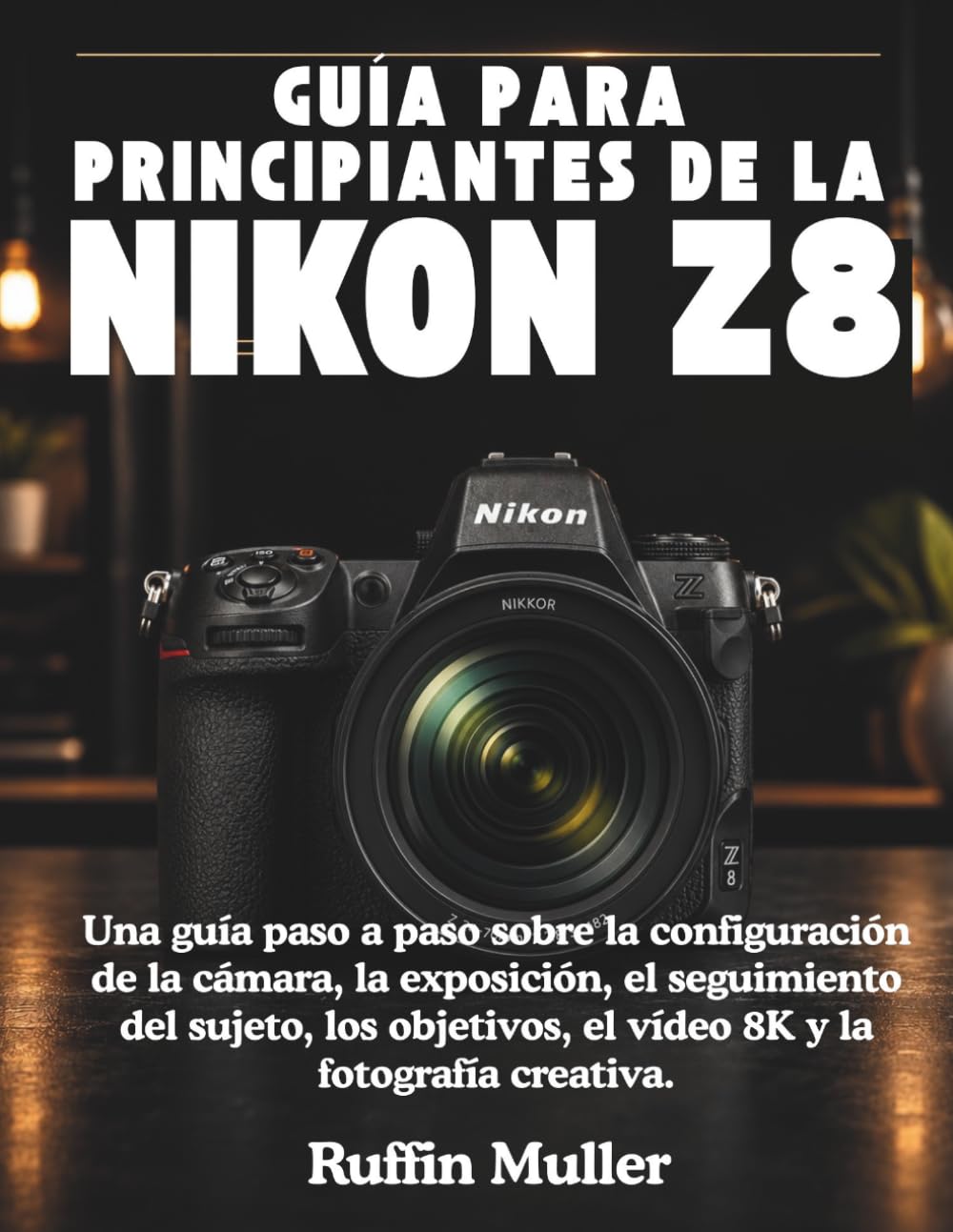 GUÍA PARA PRINCIPIANTES DE LA NIKON Z8: Una guía paso a paso sobre la configuración de la cámara, la exposición, el seguimiento del sujeto, los objetivos, el vídeo 8K y la fotografía creativa.