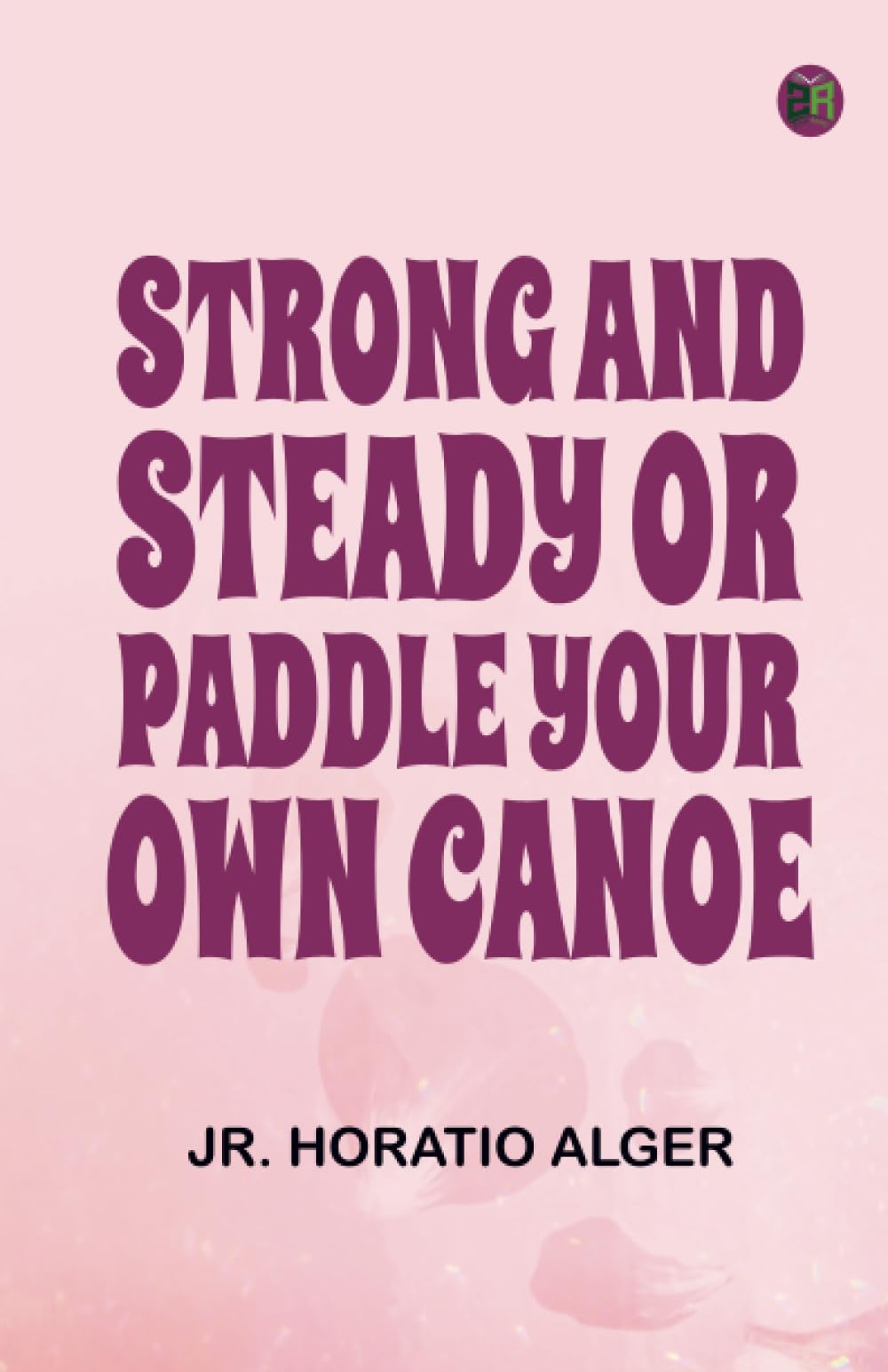 Strong and Steady; Or Paddle Your Own Canoe