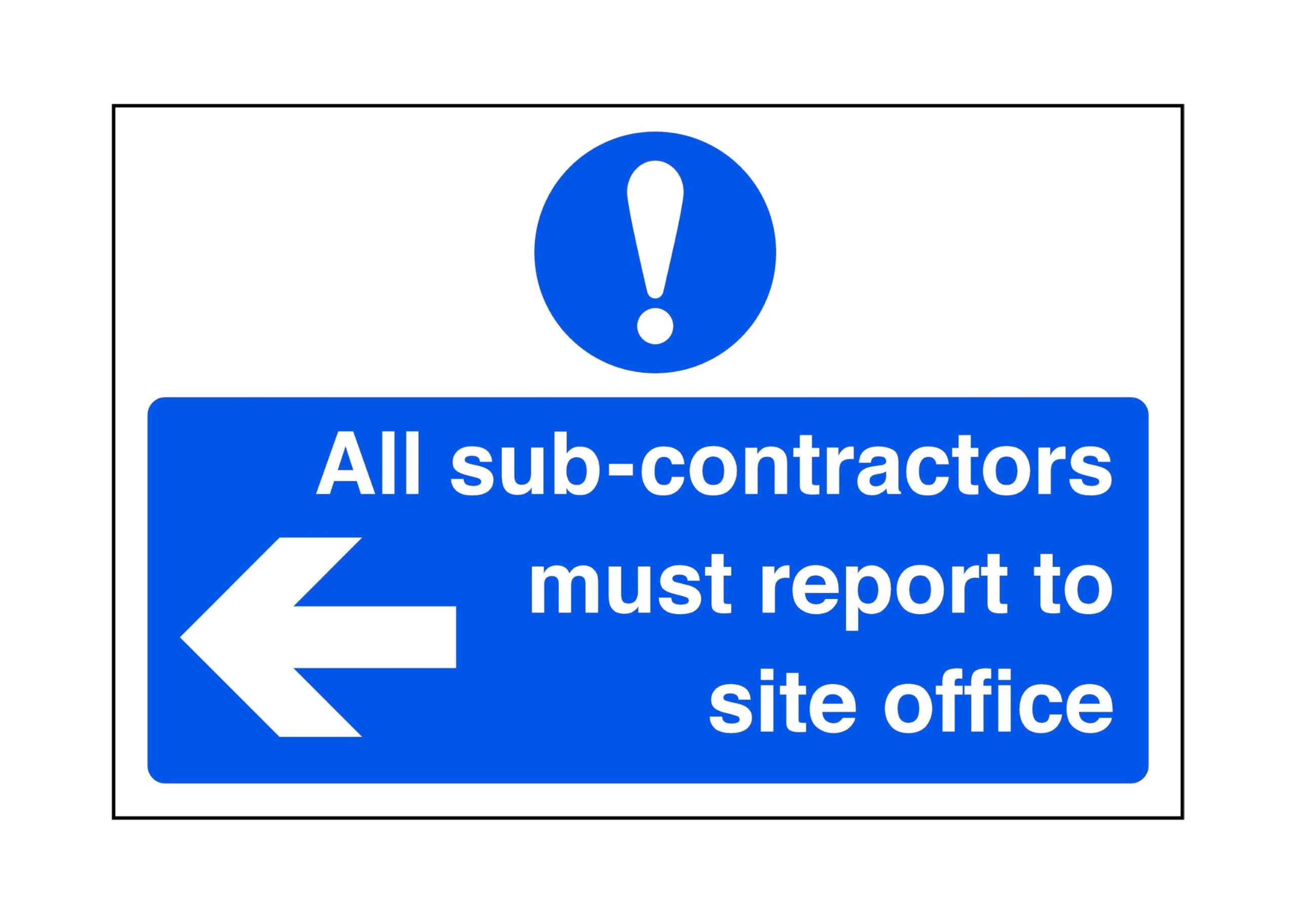 All sub-contractors must report to site office "arrow left" - safety sign - 1.2mm Rigid plastic for indoor/outdoor usage (400mm x 300mm) Viewing Distance within 14m.