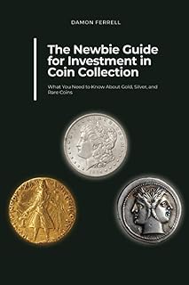 The Newbie Guide for Investment in Coin Collection: What You Need to Know About Gold, Silver, and Rare Coins