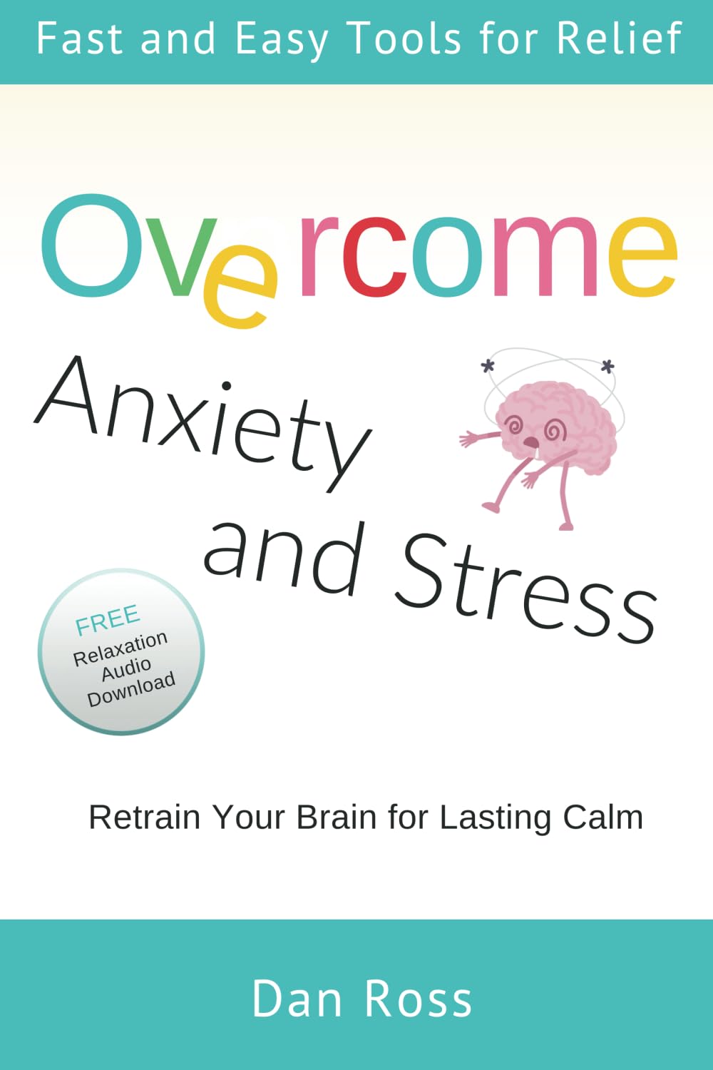 Overcome Anxiety and Stress: Retrain Your Brain for Lasting Calm