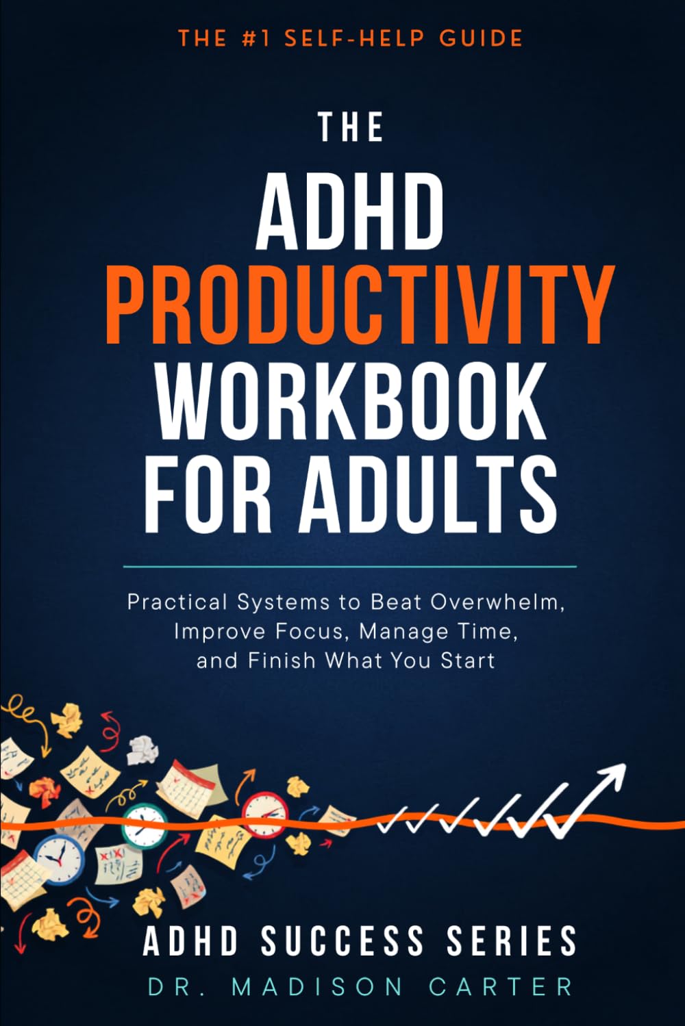 The ADHD Productivity Workbook for Adults: Practical Systems to Beat Overwhelm, Improve Focus, Manage Time, and Finish What You Start