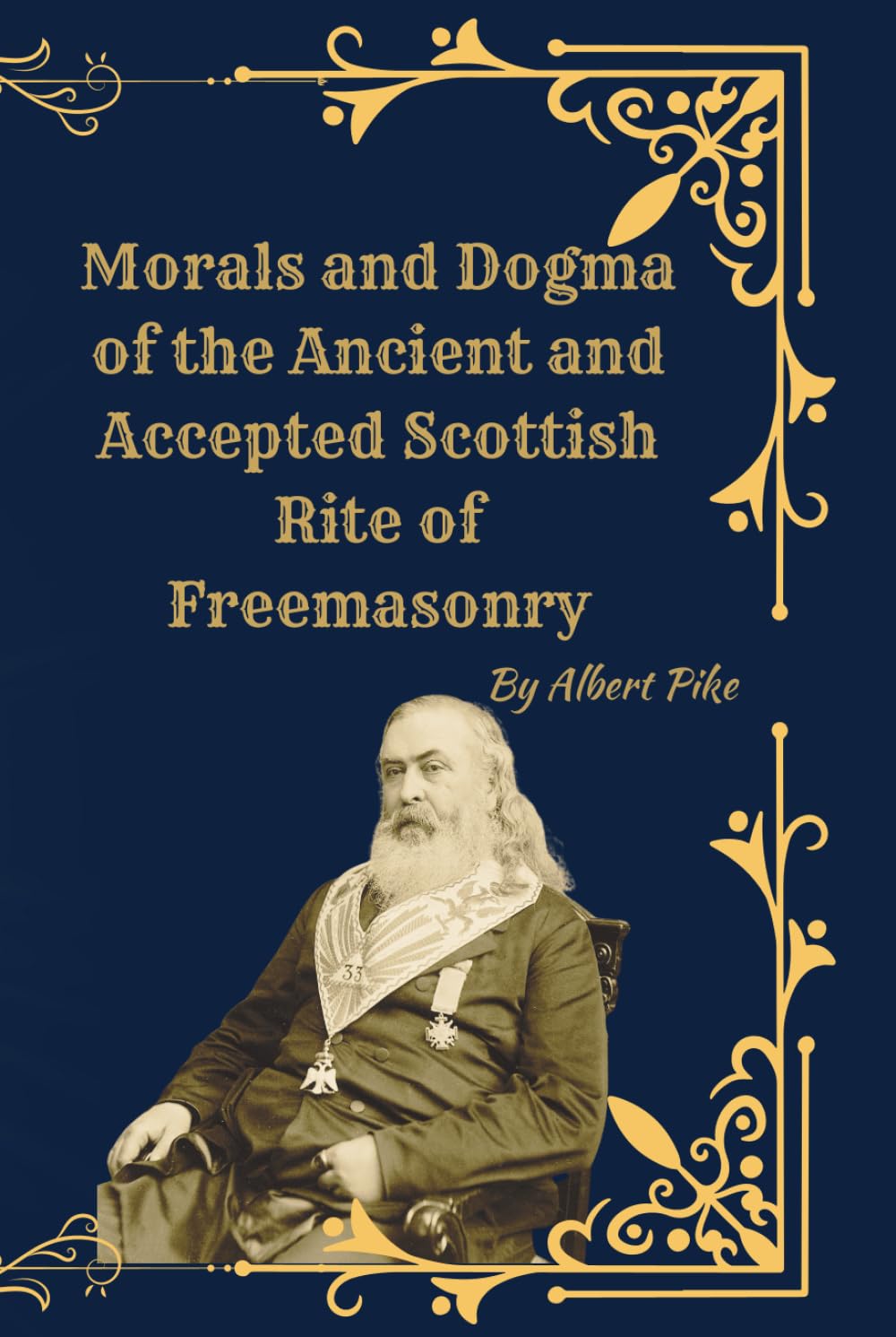 Morals and Dogma of the Scottish Rite Freemasonry: The Classic Teachings of Albert Pike