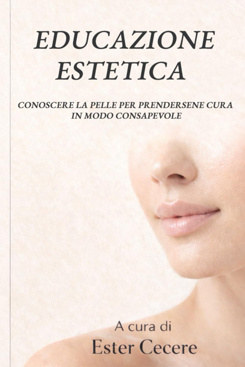 EDUCAZIONE ESTETICA: Conoscere la pelle per prendersene cura in modo consapevole Guida pratica alla cura della pelle