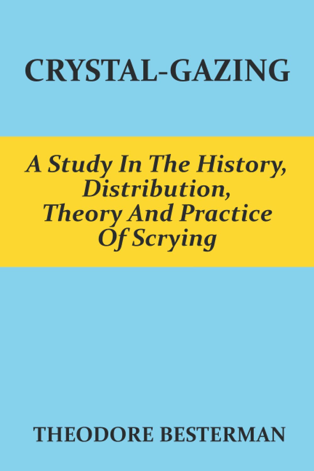 Crystal-Gazing: A Study In The History, Distribution, Theory And Practice Of Scrying