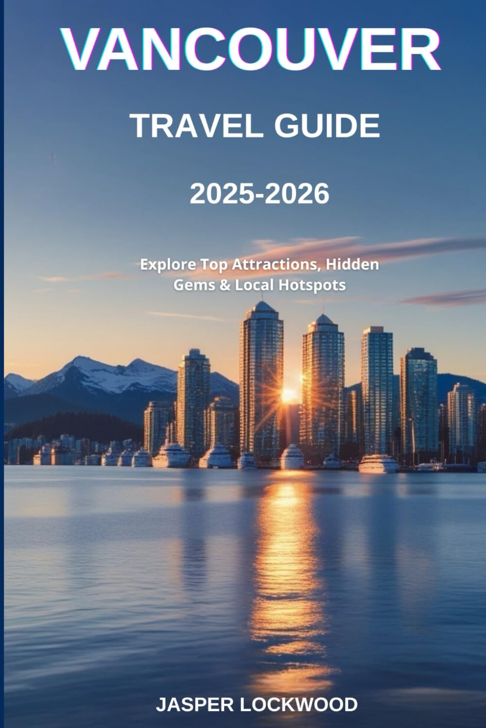 Vancouver Travel Guide 2025 - 2026: Explore Top Attractions, Hidden Gems & Local Hotspots