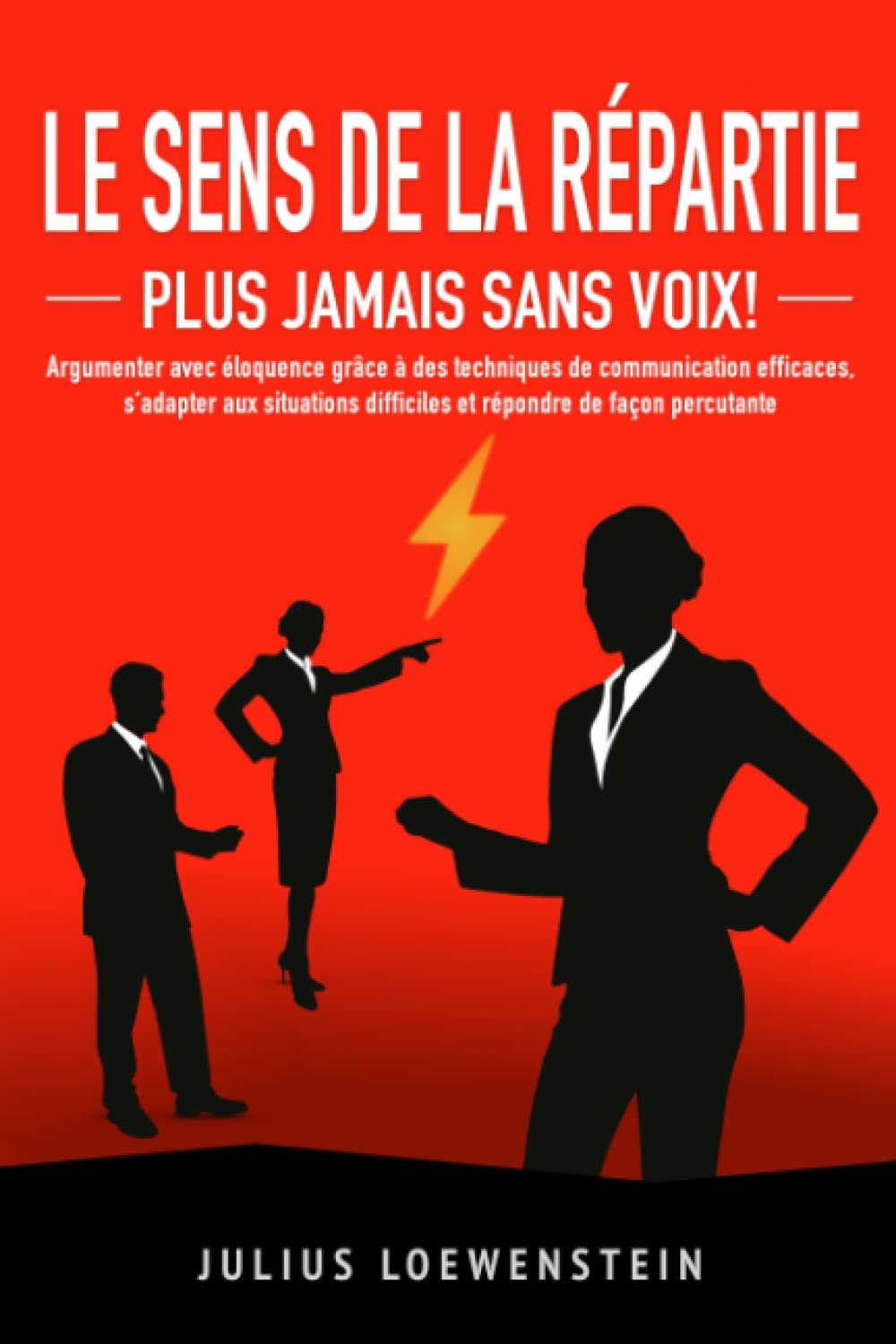 LE SENS DE LA RÉPARTIE - Plus jamais sans voix !: Argumenter avec éloquence grâce à des techniques de communication efficaces, s’adapter aux situations ... de façon percutante (French Edition)