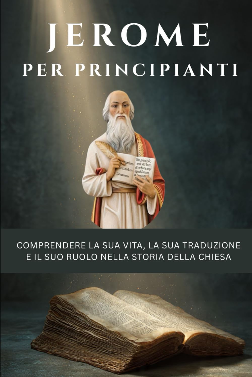 Jerome per principianti: Comprendere la sua vita, la sua traduzione e il suo ruolo nella storia della Chiesa (Serie di Storia della Chiesa Primitiva)