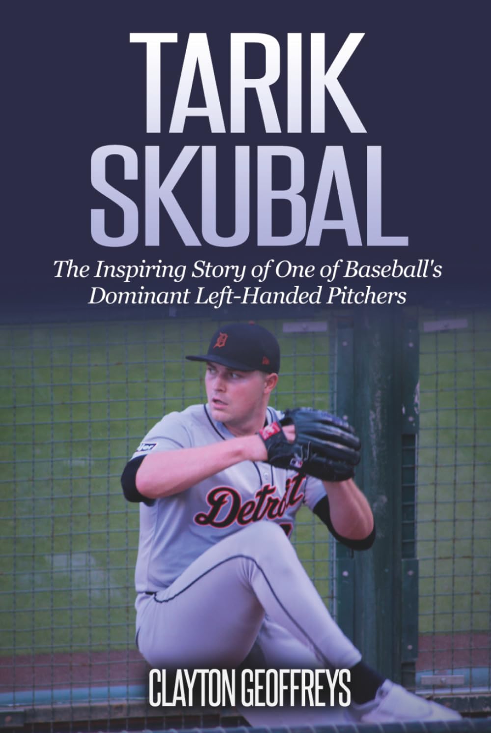 Tarik Skubal: The Inspiring Story of One of Baseball’s Dominant Left-Handed Pitchers (Baseball Biography Books)