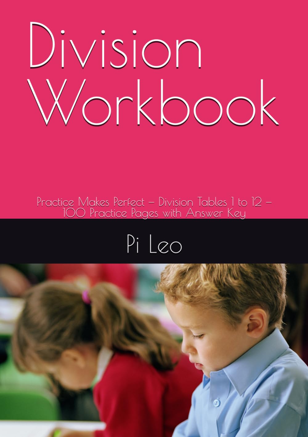 Division Workbook: Practice Makes Perfect — Division Tables 1 to 12 — 100 Practice Pages with Answer Key