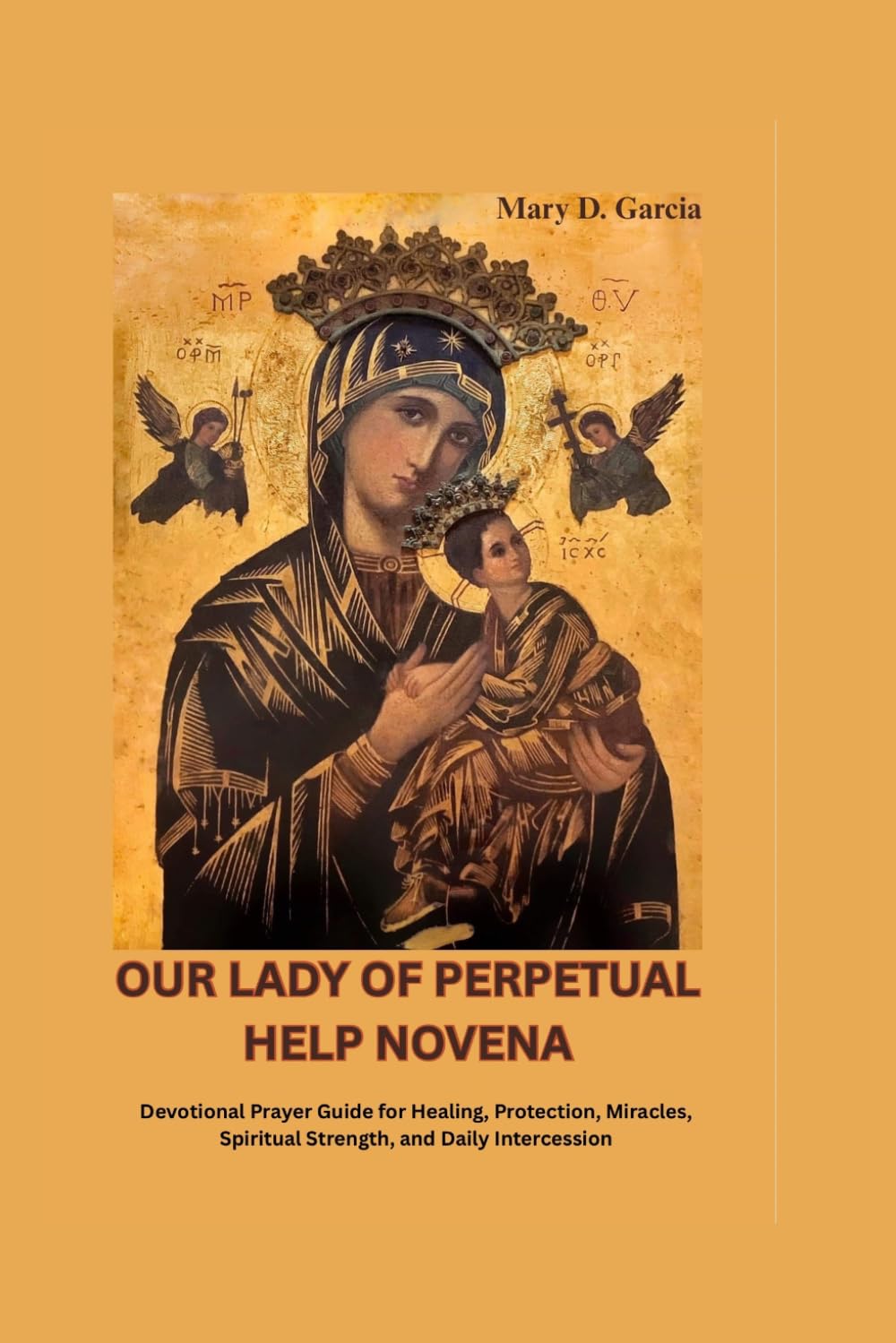 OUR LADY OF PERPETUAL HELP NOVENA: Devotional Prayer Guide for Healing, Protection, Miracles, Spiritual Strength, and Daily Intercession