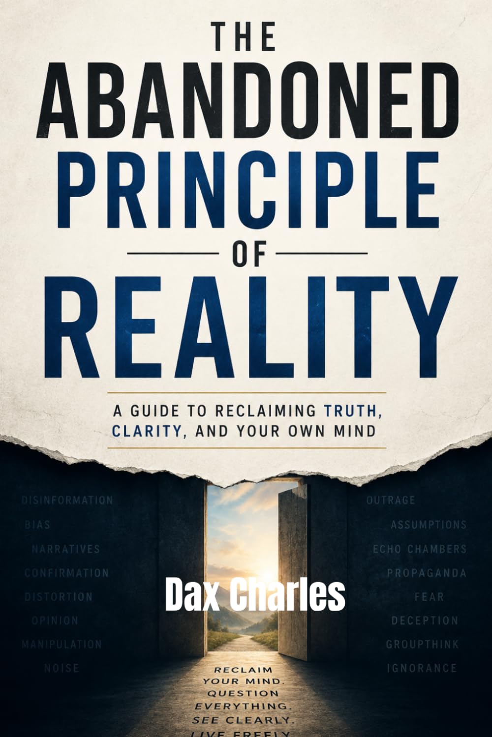 THE ABANDONED PRINCIPLE OF REALITY: A Guide to Reclaiming Truth, Clarity, and Your Own Mind