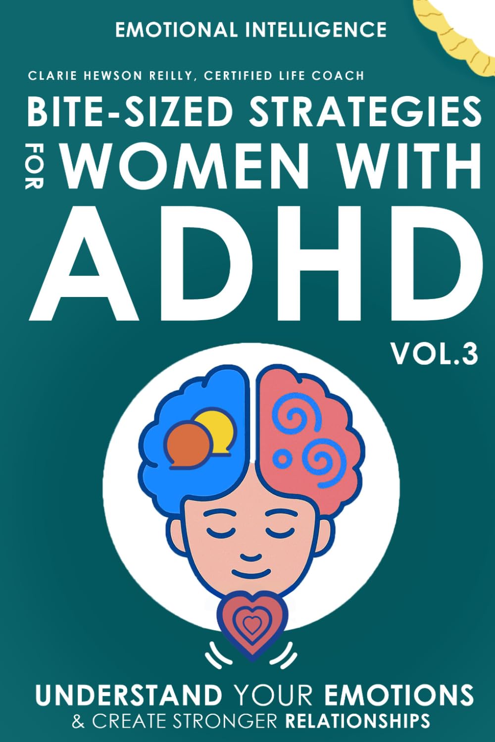 Bite-Sized Strategies for Women with ADHD Vol. 3 - EMOTIONAL INTELLIGENCE: Understand Your Emotions and Create Stronger Relationships