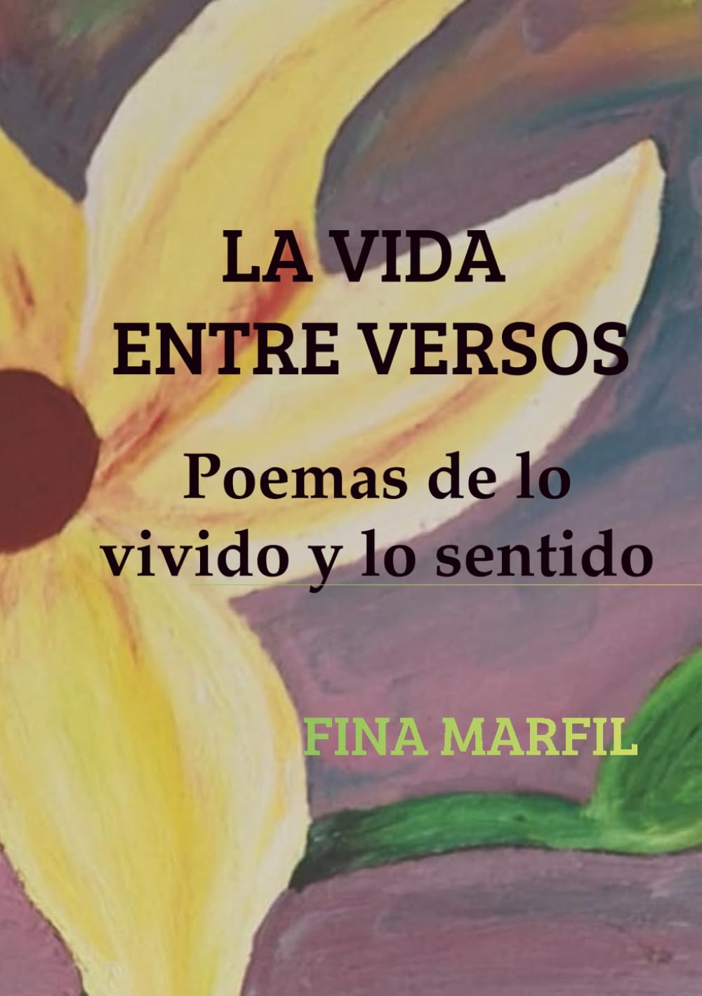 La vida entre versos. Poemas de lo vivido y lo sentido.: Donde la memoria y la emoción se hacen palabra.