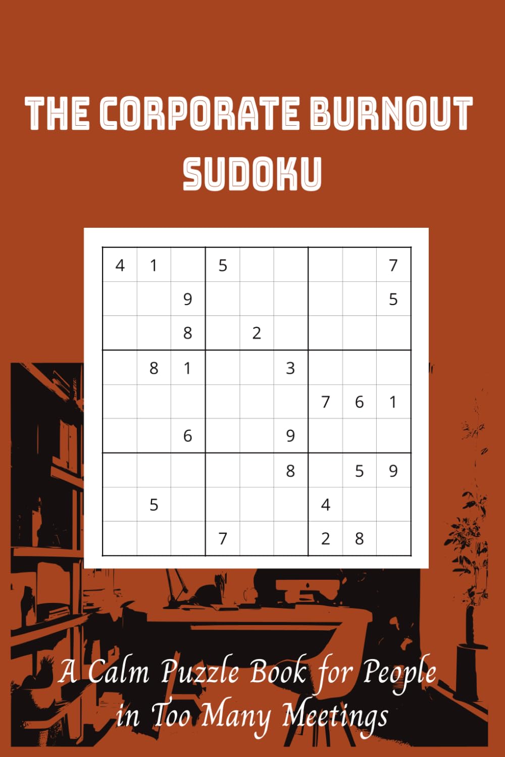 The Corporate Burnout Sudoku: A Calm Puzzle Book for People in Too Many Meetings | 50+ Sudoku |