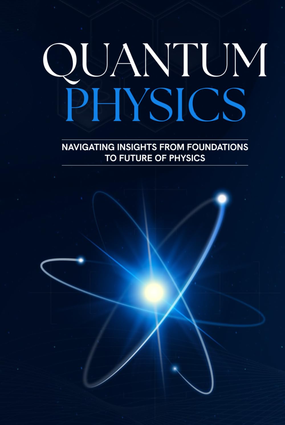 Quantum Physics - Navigating Insights from Foundations to Future of Physics