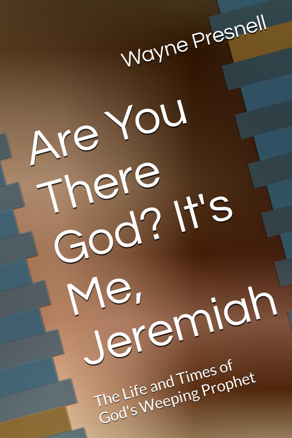 Are You There God? It's Me, Jeremiah: The Life and Times of God's Weeping Prophet
