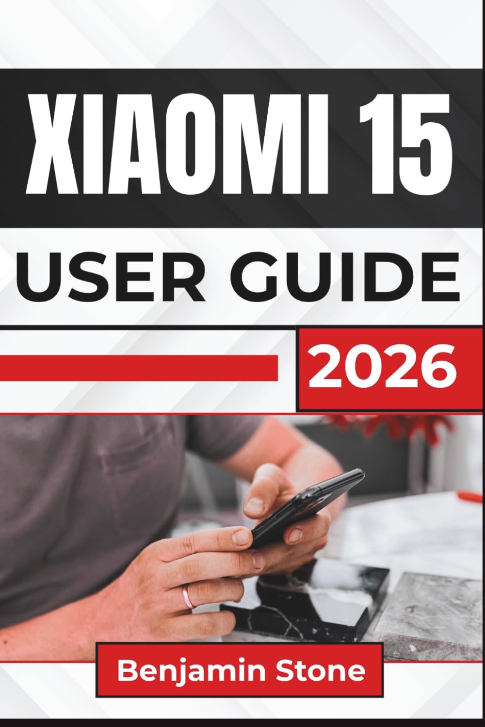 XIAOMI 15 USER GUIDE 2026: Setting Up, Navigating Features, Improving Performance, Capturing Better Photos, And Keeping Your Device Secure And Running Smoothly Every Day