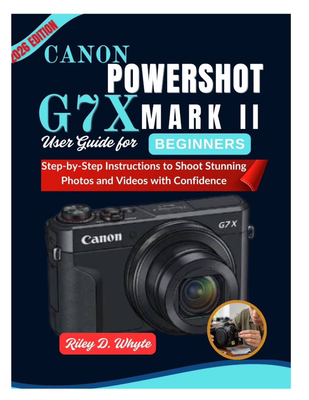CANON POWERSHOT G7 X Mark II USER GUIDE FOR BEGINNERS: Step-by-Step Instructions to Shoot Stunning Photos and Videos with Confidence