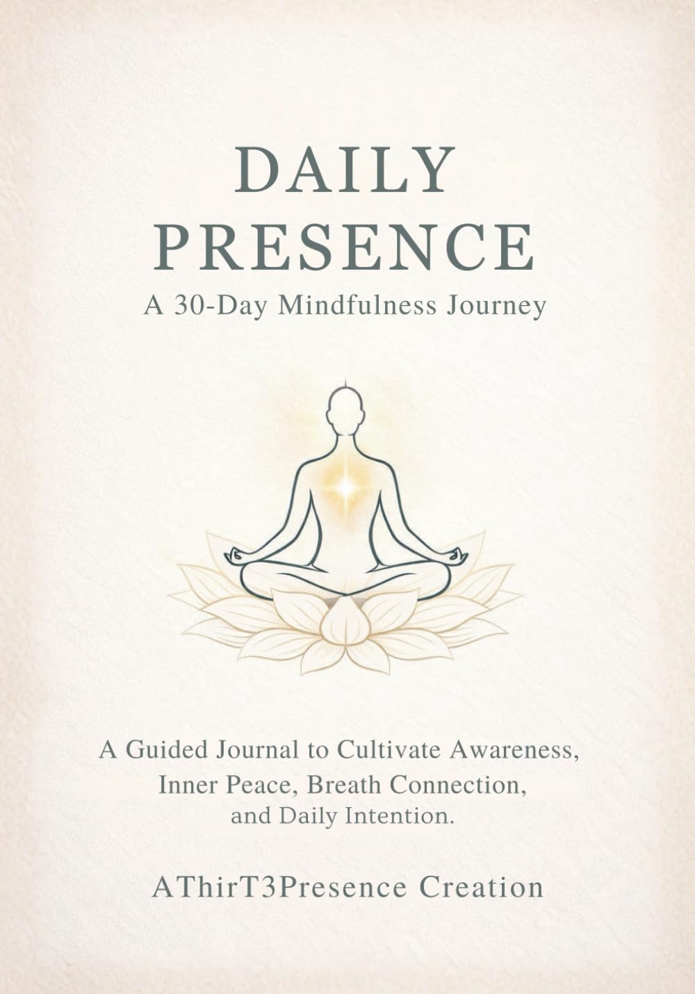 Daily Presence: A 30-Day Mindfulness Journey: A Guided Journal to Cultivate Awareness, Inner Peace, Breath Connection and Daily Intention